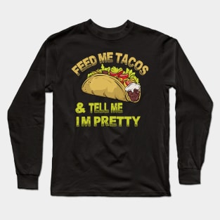 Feed me tacos and tell me i'm pretty Long Sleeve T-Shirt